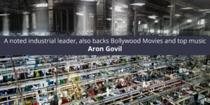 Aron Govil, a noted industrial leader, also backs Bollywood Movies and top music